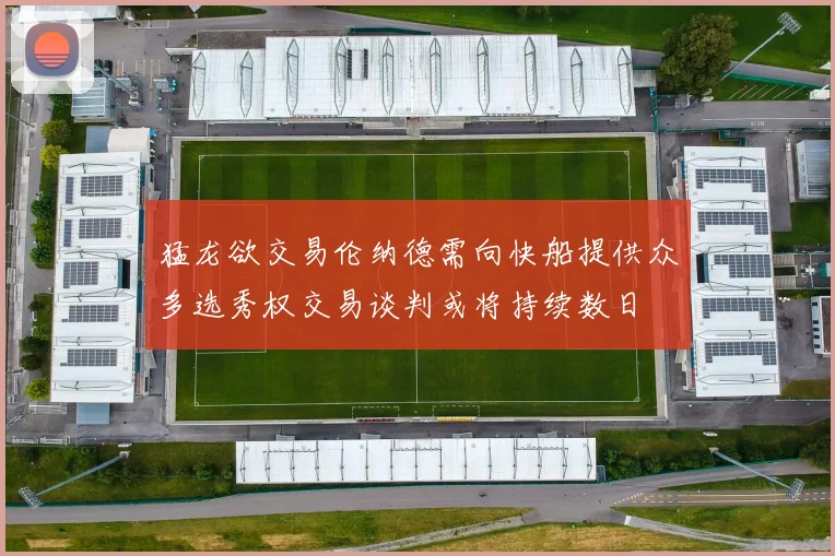 猛龙欲交易伦纳德需向快船提供众多选秀权交易谈判或将持续数日