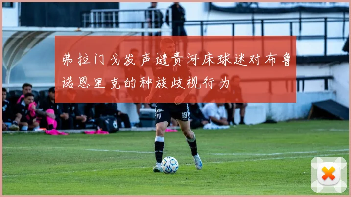 弗拉门戈发声谴责河床球迷对布鲁诺恩里克的种族歧视行为